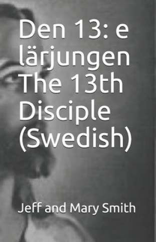 Kniha Den 13: e lärjungen The 13th Disciple (Swedish) Jeff and Mary Smith