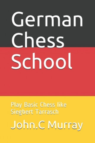 Kniha German Chess School: Play Basic Chess like Siegbert Tarrasch John C. Murray