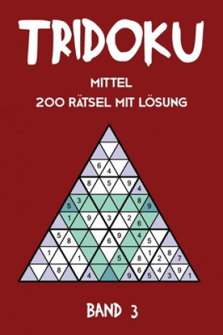 Книга Tridoku Mittel 200 Rätsel Mit Lösung Band 3: Interessante Sudoku Variante, 2 Rätsel pro Seite Tewebook Tridoku