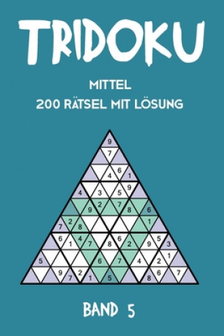 Kniha Tridoku Mittel 200 Rätsel Mit Lösung Band 5: Interessante Sudoku Variante, 2 Rätsel pro Seite Tewebook Tridoku