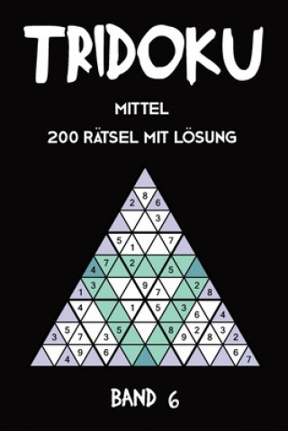 Книга Tridoku Mittel 200 Rätsel Mit Lösung Band 6: Interessante Sudoku Variante, 2 Rätsel pro Seite Tewebook Tridoku