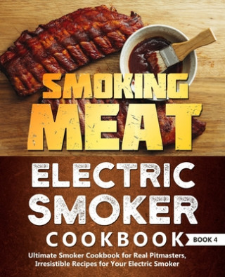 Könyv Smoking Meat: Electric Smoker Cookbook: Ultimate Smoker Cookbook for Real Pitmasters, Irresistible Recipes for Your Electric Smoker: Adam Jones