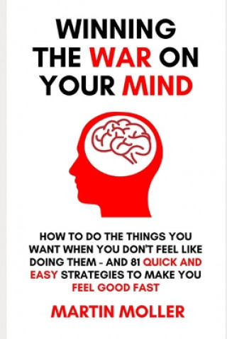 Kniha Winning The War On Your Mind: How to do the things you want to do when you don't feel like doing them - PLUS 81 quick and easy strategies to make yo Martin Moller