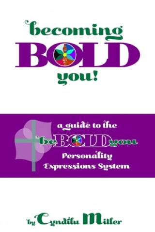 Книга becoming BOLD you: a guide to the beBOLDyou(TM) Personality Expressions System Cyndilu Miller