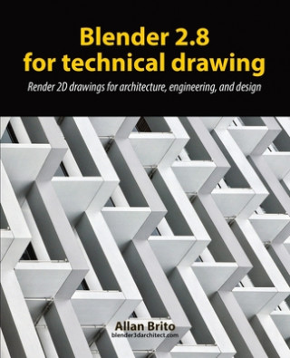 Carte Blender 2.8 for technical drawing: Render 2D drawings for architecture, engineering, and design Allan Brito