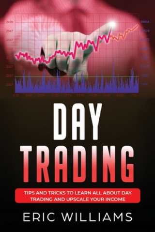 Livro Day Trading: Tips and Tricks to Learn All About Day Trading and Upscale Your Income Eric Williams