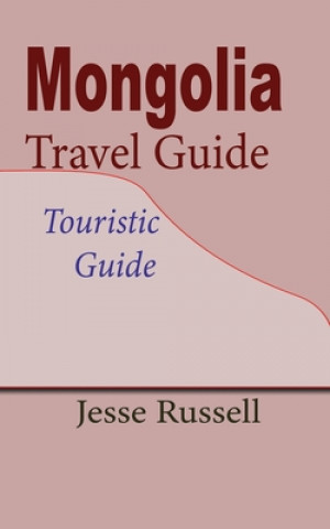 Könyv Mongolia Travel Guide: Touristic Guide Jesse Russell