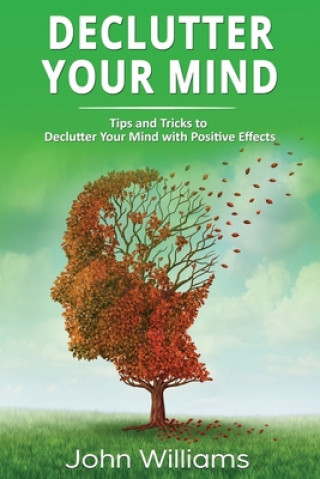 Knjiga Declutter Your Mind: Tips and Tricks to Declutter Your Mind with Positive Effects John Williams