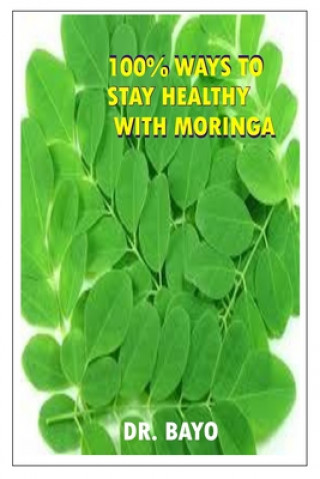 Könyv 100% Ways to Stay Healthy with Moringa: Moringa (the Magic Tree) Bayo Joe Olukoy