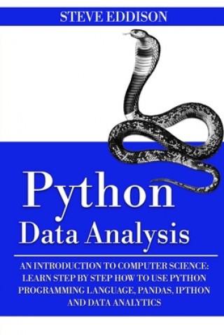 Carte Python Data Analysis: An Introduction to Computer Science: Learn Step By Step How to Use Python Programming Language, Pandas, and How You Ca Steve Eddison