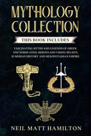 Carte Mythology Collection: This book includes: Fascinating Myths and Legends of Greek and Norse Gods, Heroes and Viking beliefs, Sumerian History Neil Matt Hamilton