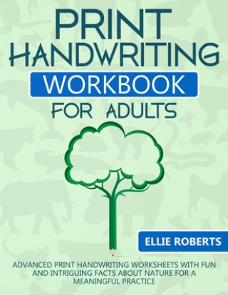 Книга Print Handwriting Workbook for Adults: Advanced Print Handwriting Worksheets with Fun and Intriguing Facts about Nature for a Meaningful Practice Ellie Roberts
