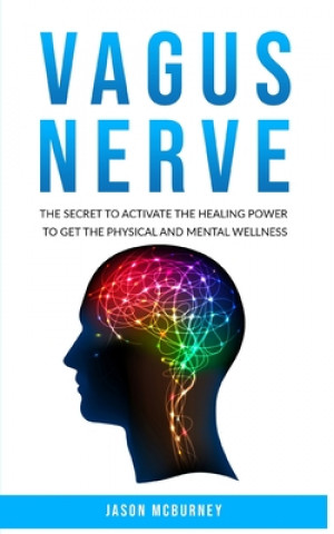 Kniha Vagus Nerve: The Secret to Activate the Healing Power to Get the Physical and Mental Wellness Jason McBurney