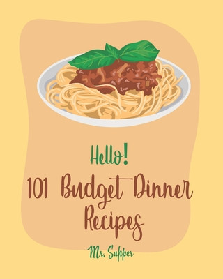 Kniha Hello! 101 Budget Dinner Recipes: Best Budget Dinner Cookbook Ever For Beginners [Book 1] Supper