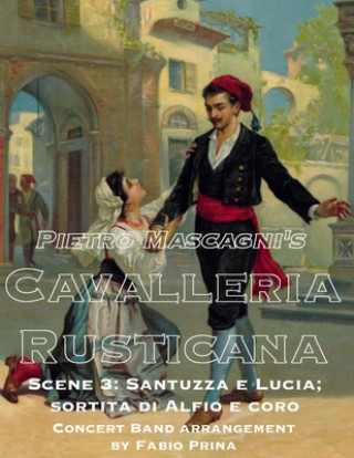 Könyv Pietro Mascagni's Cavalleria Rusticana - Scene 3: Santuzza e Lucia; sortita di Alfio e coro: Concert Band arrangement Fabio Prina