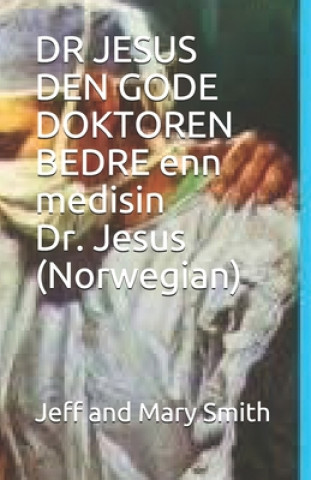 Kniha DR JESUS DEN GODE DOKTOREN BEDRE enn medisin Dr. Jesus (Norwegian) Jeff and Mary Smith