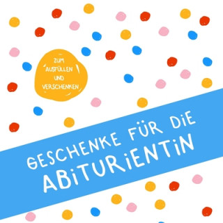 Książka Geschenke für die Abiturientin: Buch zum Eintragen, als Geschenk und statt Karte zu Geburtstag, Weihnachten (Geschenkidee zum Abi) Herz Geschenkidee