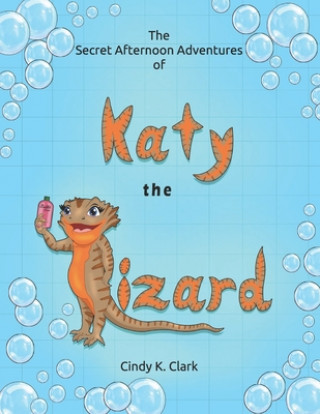 Knjiga The Secret Afternoon Adventures of Katy the Lizard Cindy K. Clark