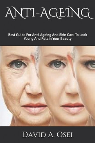 Carte Anti-Ageing: Best Guide For Anti-Ageing And Skin Care To Look Young And Retain Your Beauty David a. Osei