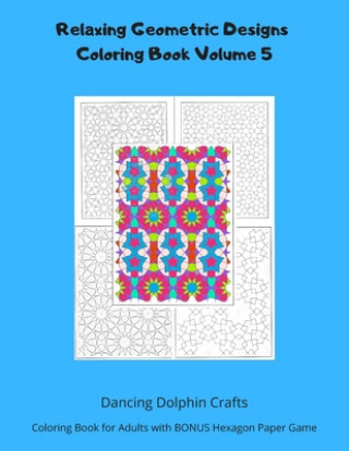 Könyv Relaxing Geometric Designs Coloring Book Volume 5: Coloring Book for Adults with BONUS Hexagon Paper Game Dancing Dolphin Crafts