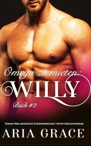 Kniha Omega zu mieten: Willy: Alpha Omega M-Preg Liebesroman ohne Formwandlung Aria Grace