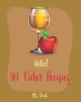 Kniha Hello! 90 Cider Recipes: Best Cider Cookbook Ever For Beginners [Book 1] Drink