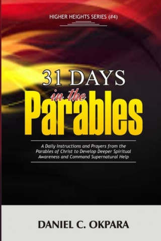 Książka 31 Days in the Parables: A Daily Instructions and Prayers from the Parables of Christ to Develop Deeper Spiritual Awareness, and Command Supern Daniel C. Okpara