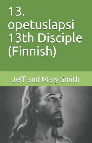 Kniha 13. opetuslapsi 13th Disciple (Finnish) Jeff and Mary Smith