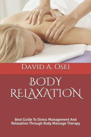 Kniha Body Relaxation: Best Guide To Stress Management And Relaxation Through Body Massage Therapy David a. Osei