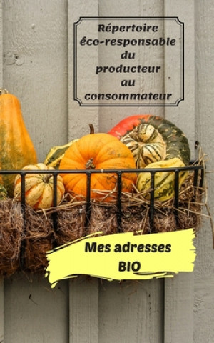 Książka Mes adresses BIO: Répertoriez vos adresses de producteurs en agriculture biologique, en vente directe, ou artisans. Ce livret apporte fl Consom Durable