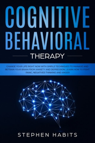 Kniha Cognitive Behavioral Therapy: Change your life right now with simple techniques to manage and retrain your brain from anxiety and depression, learn Stephen Habits