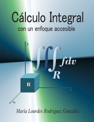 Kniha Cálculo Integral: con un enfoque accesible Maria Lourdes Rodriguez Gonzalez