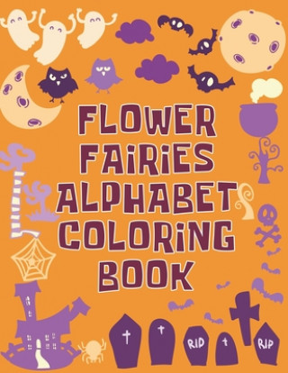 Carte Flower Fairies Alphabet Coloring Book: Flower Fairies Alphabet Coloring Book, Alphabet Coloring Book. Total Pages 180 - Coloring pages 100 - Size 8.5" Nice Books Press