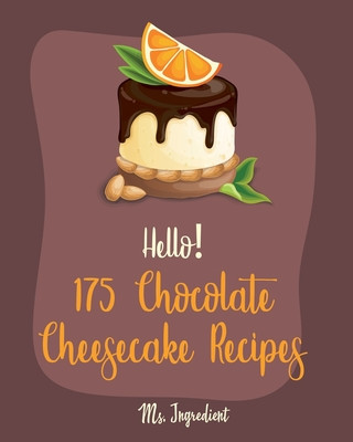 Könyv Hello! 175 Chocolate Cheesecake Recipes: Best Chocolate Cheesecake Cookbook Ever For Beginners [Book 1] Ingredient