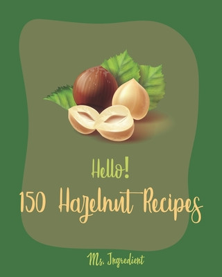 Kniha Hello! 150 Hazelnut Recipes: Best Hazelnut Cookbook Ever For Beginners [Book 1] Ingredient