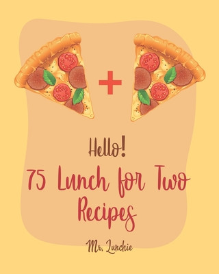 Kniha Hello! 75 Lunch for Two Recipes: Best Lunch for Two Cookbook Ever For Beginners [Book 1] Lunchie