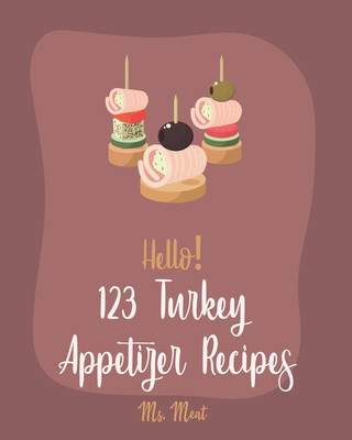 Kniha Hello! 123 Turkey Appetizer Recipes: Best Turkey Appetizer Cookbook Ever For Beginners [Book 1] Meat