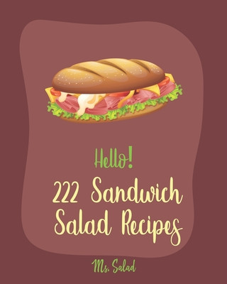 Book Hello! 222 Sandwich Salad Recipes: Best Sandwich Salad Cookbook Ever For Beginners [Book 1] Salad