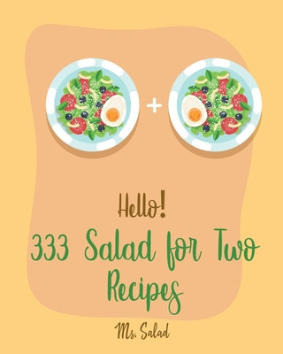 Könyv Hello! 333 Salad for Two Recipes: Best Salad for Two Cookbook Ever For Beginners [Book 1] Salad
