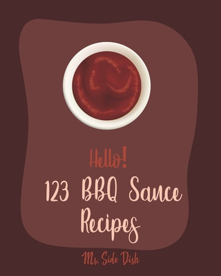 Książka Hello! 123 BBQ Sauce Recipes: Best BBQ Sauce Cookbook Ever For Beginners [Book 1] Side Dish