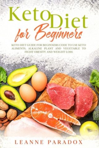 Könyv Keto Diet for Beginners: Keto Diet Guide for Beginners Code to Use Keto Aliments, Alkaline Plant and Vegetable to Fight Obesity and Weight Loss Leanne Paradox