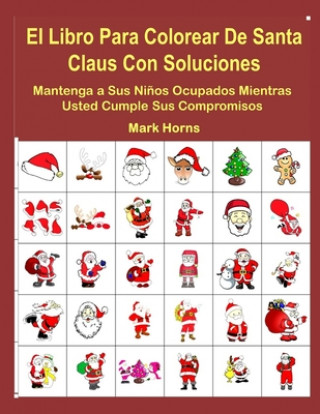 Carte El Libro Para Colorear De Santa Claus Con Soluciones: Mantenga a Sus Ni?os Ocupados Mientras Usted Cumple Sus Compromisos Mark Horns