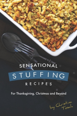 Книга Sensational Stuffing Recipes: For Thanksgiving, Christmas and Beyond Christina Tosch