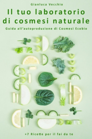 Könyv Il tuo laboratorio di cosmesi naturale: Guida all'autoproduzione di Cosmesi Ecobio +7 Ricette per il fai da te Gianluca Vecchio
