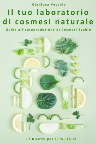 Kniha Il tuo laboratorio di cosmesi naturale: Guida all'autoproduzione di Cosmesi Ecobio +7 Ricette per il fai da te Gianluca Vecchio