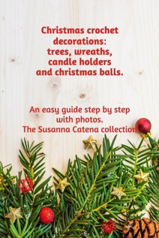 Книга Christmas crochet decorations: trees, wreaths, candle holders and christmas balls.: An easy guide step by step with photos Susanna Catena