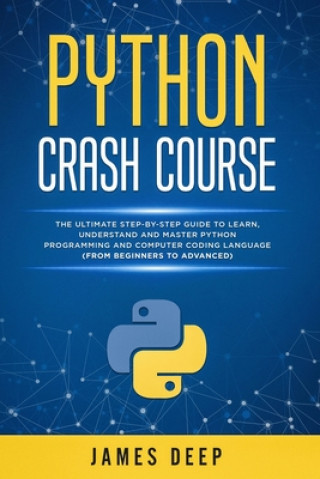 Knjiga Python Crash Course: The Ultimate Step-By-Step Guide to Learn, Understand, and Master Python Programming and Computer Coding Language (From James Deep