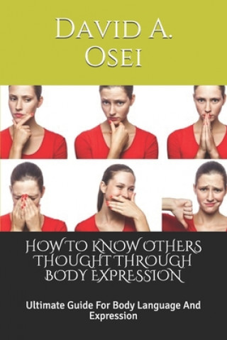 Kniha How to Know Others Thought Through Body Expression: Ultimate Guide For Body Language And Expression David a. Osei