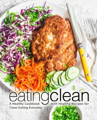 Kniha Eating Clean: A Healthy Cookbook with Healthy Recipes for Clean Eating Everyday (2nd Edition) Booksumo Press