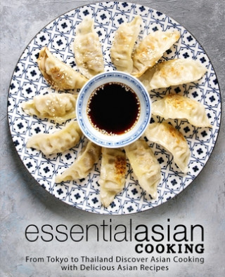 Kniha Essential Asian Cooking: From Tokyo to Thailand Discover Asian Cooking with Delicious Asian Recipes (2nd Edition) Booksumo Press